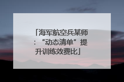 海军航空兵某师：“动态清单”提升训练效费比
