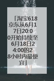 淘宝618京东从6月17日20:00开始持续至6月18日24:00的28小时内最便宜