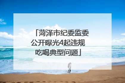 菏泽市纪委监委公开曝光4起违规吃喝典型问题