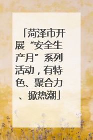 菏泽市开展“安全生产月”系列活动，有特色、聚合力、掀热潮