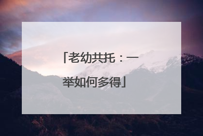 老幼共托：一举如何多得