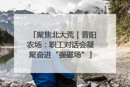 聚焦北大荒｜普阳农场：职工对话会凝聚奋进“强磁场”