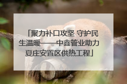 聚力补口攻坚 守护民生温暖——中鑫管业助力夏庄安置区供热工程