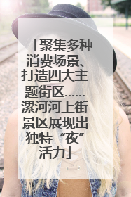 聚集多种消费场景、打造四大主题街区……漯河河上街景区展现出独特“夜”活力