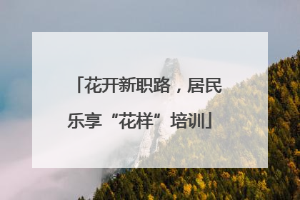 花开新职路，居民乐享“花样”培训