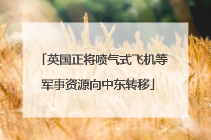 英国正将喷气式飞机等军事资源向中东转移