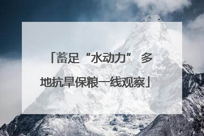 蓄足“水动力” 多地抗旱保粮一线观察