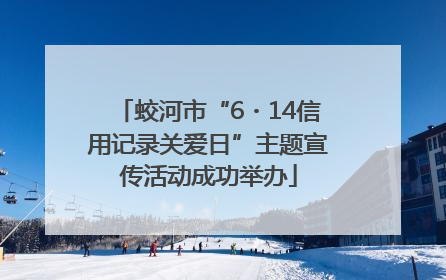 蛟河市“6・14信用记录关爱日”主题宣传活动成功举办