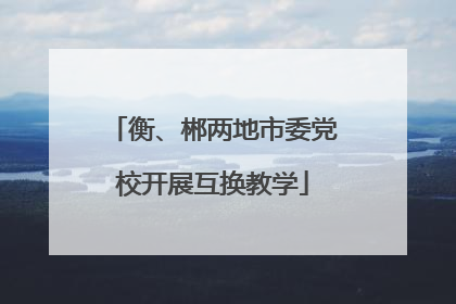 衡、郴两地市委党校开展互换教学