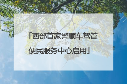 西部首家警顺车驾管便民服务中心启用