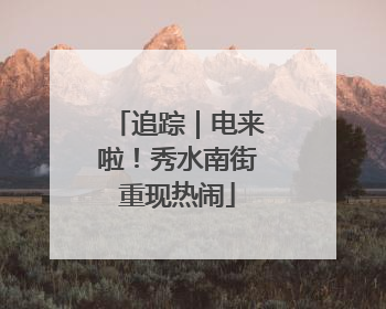 追踪｜电来啦！秀水南街重现热闹