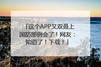 这个APP又双叒上国防部例会了！网友：知道了！下载！
