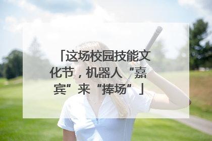 这场校园技能文化节，机器人“嘉宾”来“捧场”