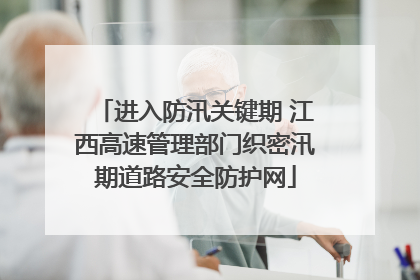 进入防汛关键期 江西高速管理部门织密汛期道路安全防护网