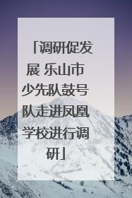 调研促发展 乐山市少先队鼓号队走进凤凰学校进行调研