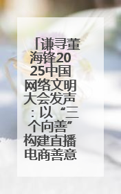 谦寻董海锋2025中国网络文明大会发声：以“三个向善”构建直播电商善意长河