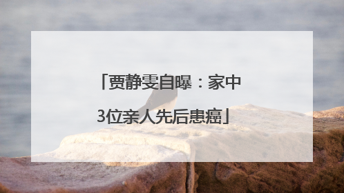 贾静雯自曝：家中3位亲人先后患癌