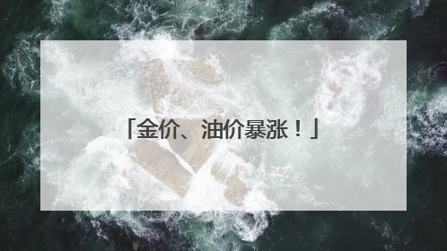 金价、油价暴涨！