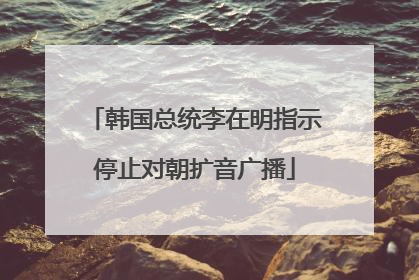 韩国总统李在明指示停止对朝扩音广播