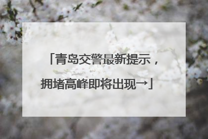 青岛交警最新提示，拥堵高峰即将出现→