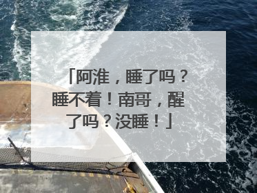 阿淮，睡了吗？睡不着！南哥，醒了吗？没睡！