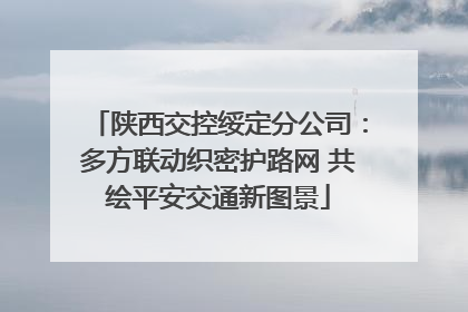 陕西交控绥定分公司：多方联动织密护路网 共绘平安交通新图景