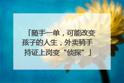 随手一单，可能改变孩子的人生，外卖骑手持证上岗变“侦探”