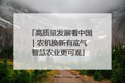 高质量发展看中国｜农机换新有底气 智慧农业更可观