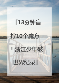 13分钟盲拧10个魔方！浙江少年破世界纪录
