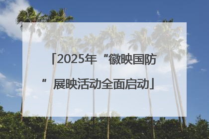 2025年“徽映国防”展映活动全面启动
