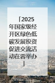 2025年国家级经开区绿色低碳发展投资促进交流活动在蓉举办
