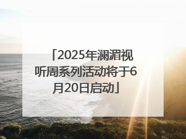 2025年澜湄视听周系列活动将于6月20日启动