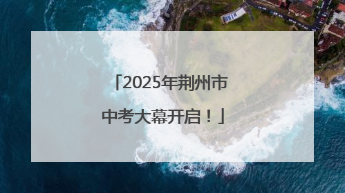2025年荆州市中考大幕开启！