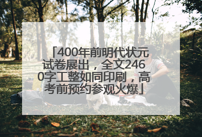 400年前明代状元试卷展出，全文2460字工整如同印刷，高考前预约参观火爆