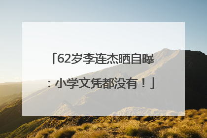 62岁李连杰晒自曝：小学文凭都没有！
