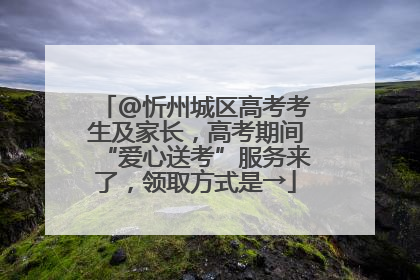@忻州城区高考考生及家长，高考期间“爱心送考”服务来了，领取方式是→