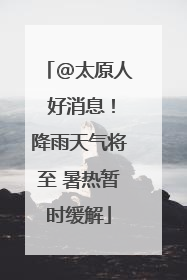 @太原人 好消息！降雨天气将至 暑热暂时缓解